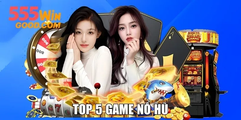 Top 5 Game Nổ Hũ Siêu Hot, Đặc Sắc Nhất Nhà Cái 2025